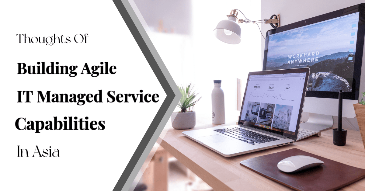 Thoughts of Building Agile IT Managed Service Capabilities in Asia