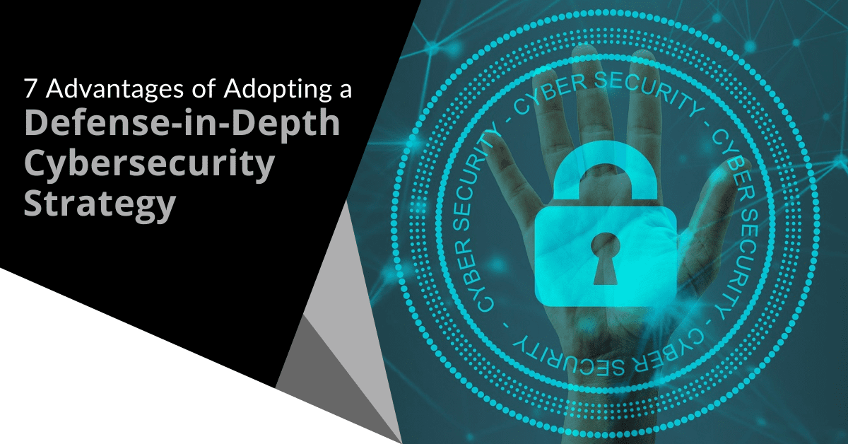7 Advantages of Adopting a Defense in Depth Cybersecurity Strategy