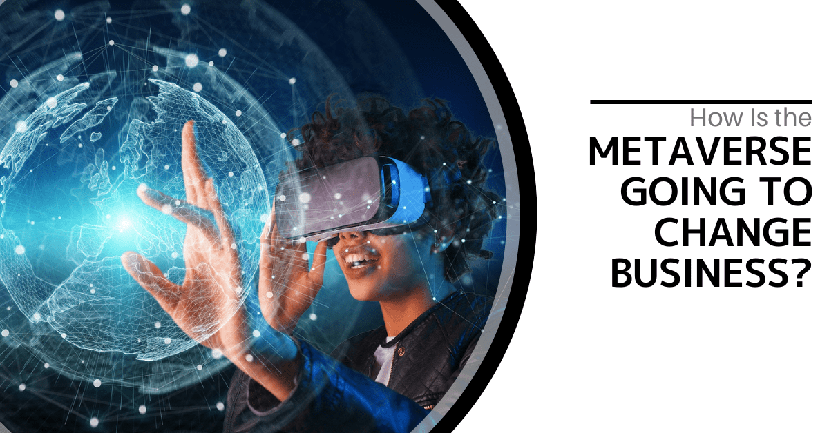 How Is the Metaverse Going to Change Business