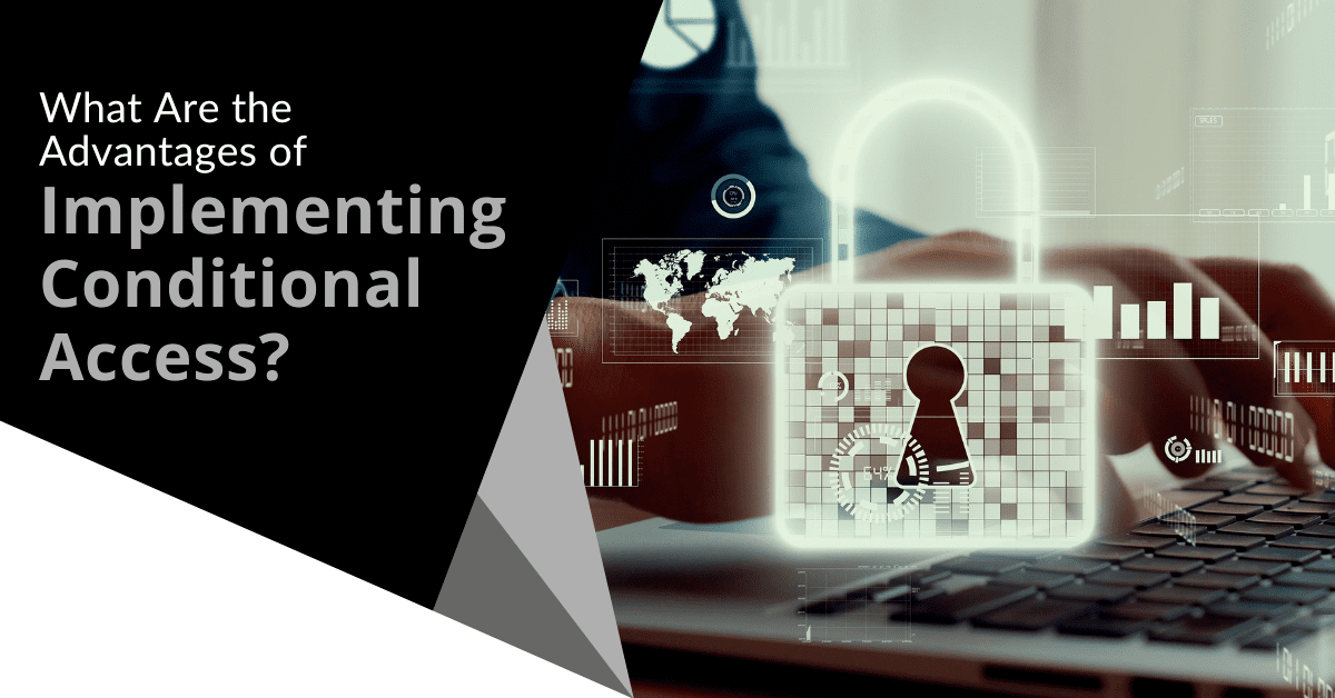 Advantage of Implementing Conditional Access