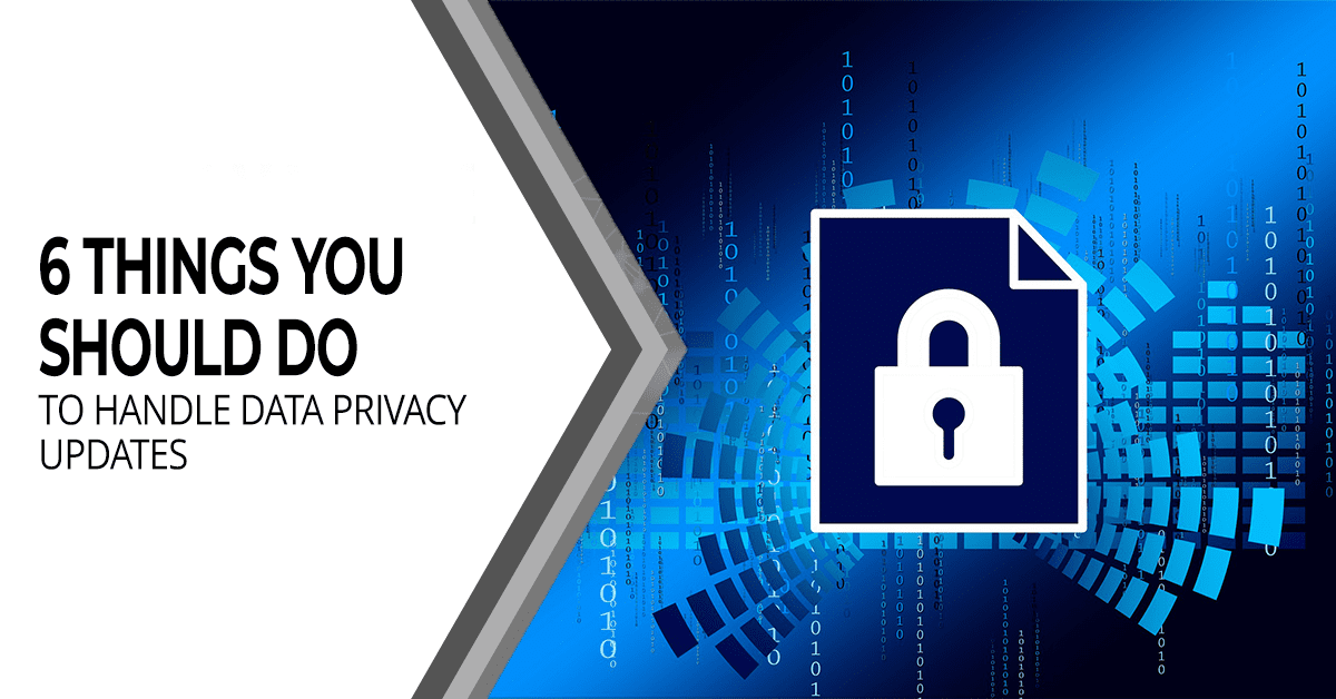 6 Things You Should Do to Handle Data Privacy Updates