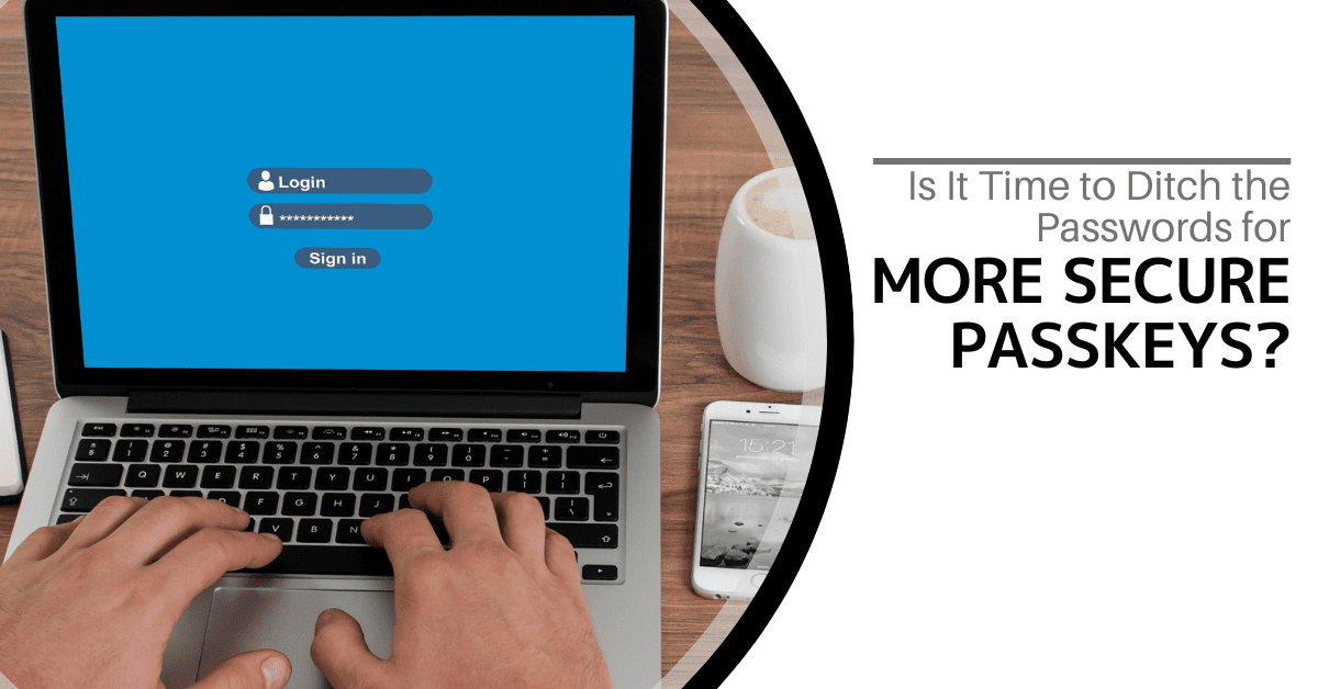 Is It Time to Ditch the Passwords for More Secure Passkeys?