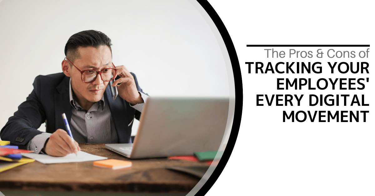 The Pros & Cons of Tracking Your Employees Every Digital Movement 